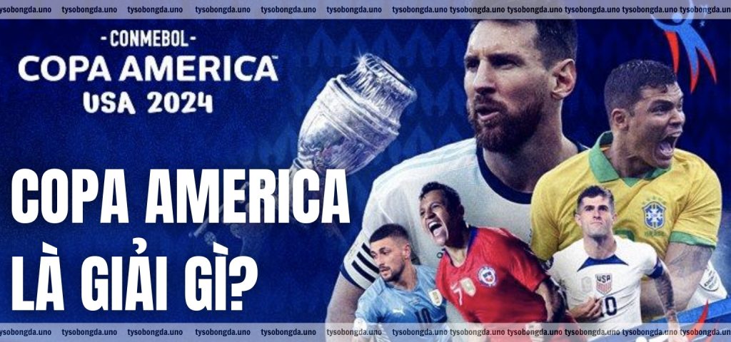 Trả lời Copa America là giải gì Copa America mấy năm tổ chức 1 lần